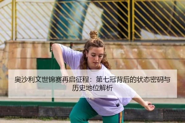 ao-sha-li-wen-shi-jin-sai-zai-qi-zheng-cheng-di-qi-guan-bei-hou-de-zhuang-tai-mi-ma-yu-li-shi-di-wei-jie-xi-3-790.jpg
