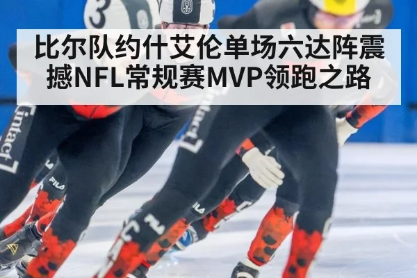 比尔队约什艾伦单场六达阵震撼NFL常规赛MVP领跑之路